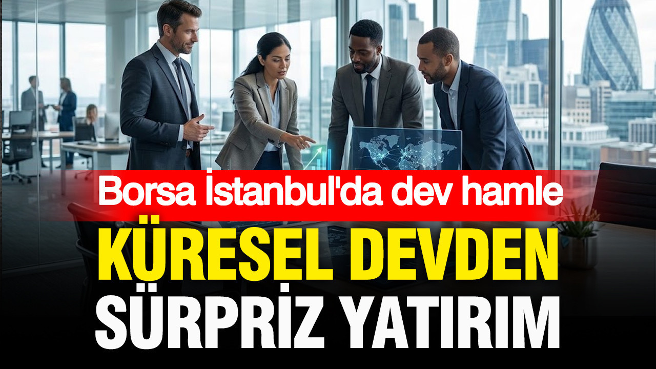 Borsa İstanbul’da dev hamle: Küresel dev, sürpriz bir yatırım yaptı